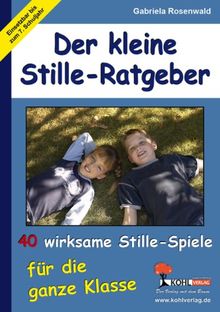 Der kleine Stille-Ratgeber 40 wirksame Stille-Spiele für die ganze Klasse