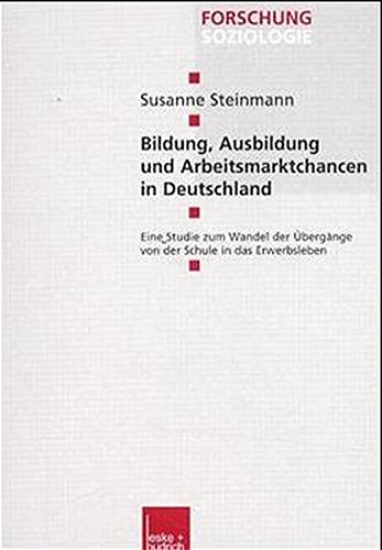 Bildung, Ausbildung und Arbeitsmarktchancen in Deutschland: Eine Studie Zum Wandel Der Übergänge Von Der Schule In Das Erwerbsleben (Forschung Soziologie) (German Edition)