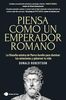 Piensa como un emperador romano: La filosofía estoica de Marco Aurelio para dominar tus emociones y gobernar tu vida (temas de hoy)