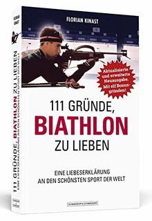 111 Gründe, Biathlon zu lieben - Erweiterte Neuausgabe mit 11 Bonusgründen!: Eine Liebeserklärung an den schönsten Sport der Welt