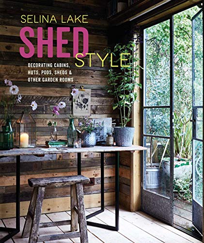 Selina Lake Shed Style, Decorating Cabins, Huts, Pods, Sheds And Other Garden Rooms