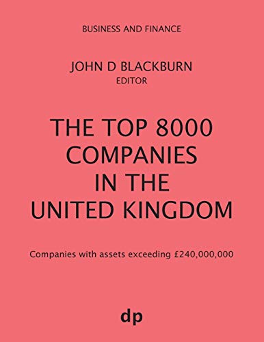 The Top 8000 Companies in The United Kingdom: Companies with assets exceeding £240,000,000 (Business Anmd Finance)