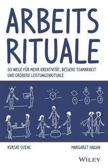 Arbeitsrituale: 50 Wege für mehr Kreativität, bessere Teamarbeit und größere Leistungen