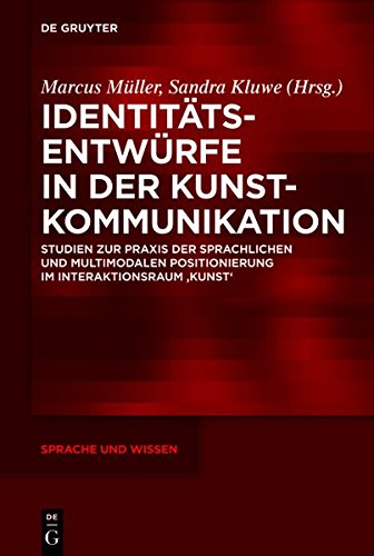 Identitätsentwürfe in der Kunstkommunikation: Studien zur Praxis der sprachlichen und multimodalen Positionierung im Interaktionsraum 'Kunst' (Sprache und Wissen (SuW), Band 10)