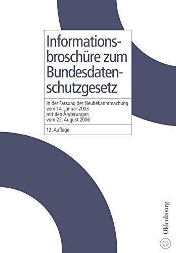 Informationsbroschüre zum Bundesdatenschutzgesetz: in der Fassung der Neubekanntmachung vom 14. Januar 2003 mit den Änderungen vom 22. August 2006