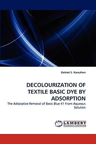 DECOLOURIZATION OF TEXTILE BASIC DYE BY ADSORPTION: The Adsorptive Removal of Basic Blue 41 From Aqueous Solution