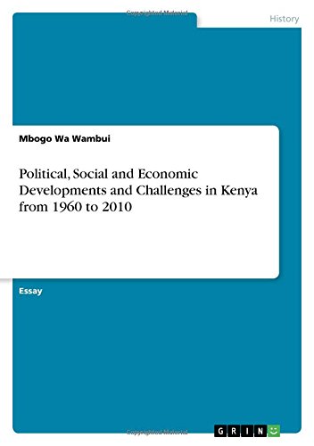 Political, Social and Economic Developments and Challenges in Kenya from 1960 to 2010