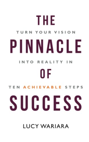 The Pinnacle of Success: Turn Your Vision into Reality in Ten Achievable Steps