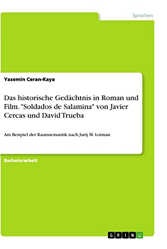 Das historische Gedächtnis in Roman und Film. Soldados de Salamina von Javier Cercas und David Trueba: Am Beispiel der Raumsemantik nach Jurij M. Lotman