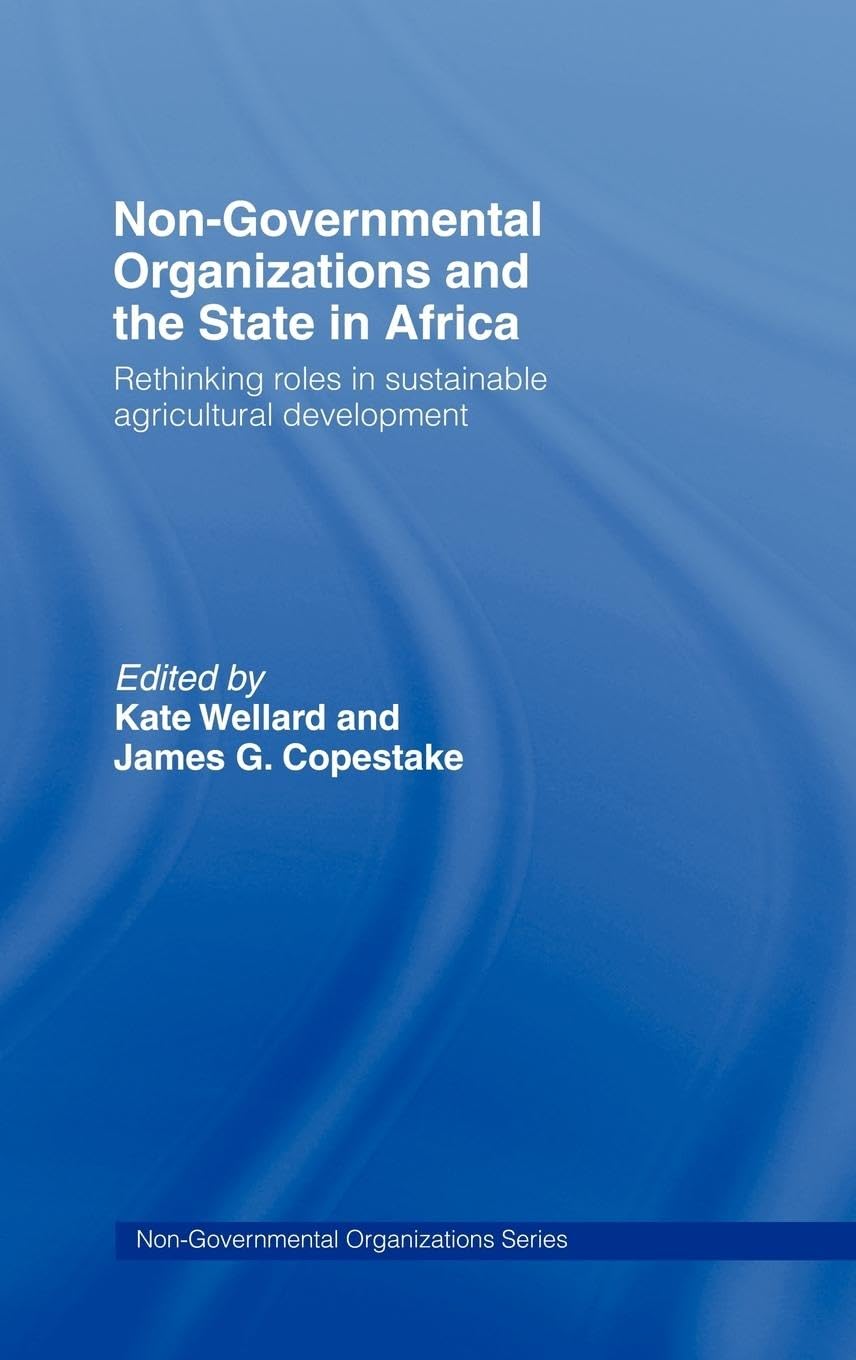 Non-Governmental Organizations and the State in Africa: Rethinking Roles in Sustainable Agricultural Development