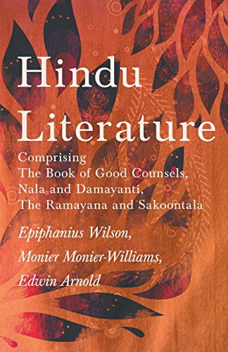 Hindu Literature: Comprising The Book of Good Counsels, Nala and Damayanti, The Ramayana and Sakoontala