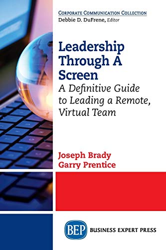 Leadership Through A Screen: A Definitive Guide to Leading a Remote, Virtual Team