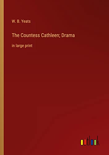 The Countess Cathleen; Drama: in large print