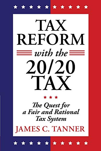 Tax Reform with the 20/20 Tax: The Quest for a Fair and Rational Tax System