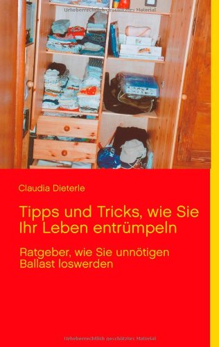 Tipps und Tricks, wie Sie Ihr Leben entrümpeln: Ratgeber, wie Sie unnötigen Ballast loswerden
