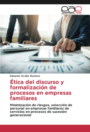Ética del discurso y formalización de procesos en empresas familiares: Minimización de riesgos, selección de personal en empresas familiares de servicios en procesos de sucesión generacional