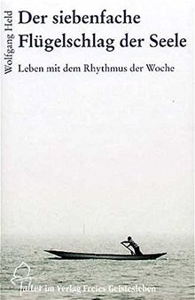 Der siebenfache Flügelschlag der Seele: Leben mit dem Rhythmus der Woche (Falter)