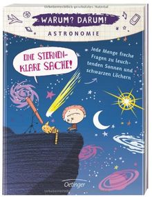 Warum? Darum! Astronomie: Eine sternenklare Sache! Jede Menge freche Fragen zu leuchtenden Sonnen und schwarzen Löchern