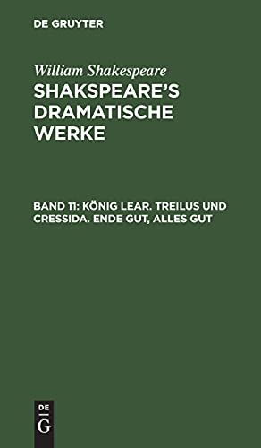König Lear. Treilus und Cressida. Ende gut, Alles gut: SDW-B, Band 11 (William Shakespeare: Shakspeare’s dramatische Werke)