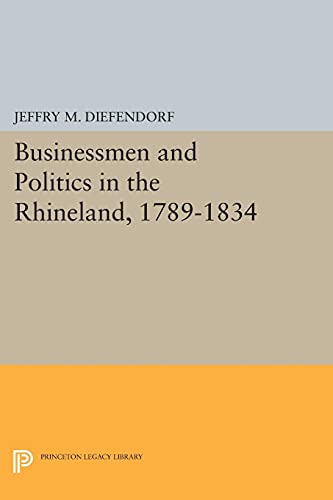 Businessmen and Politics in the Rhineland, 1789-1834 (Princeton Legacy Library)