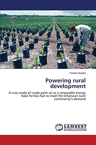 Powering rural development: A case study of crude palm oil as a renewable energy base for bio-fuel to meet the Ghanaian rural community’s demand