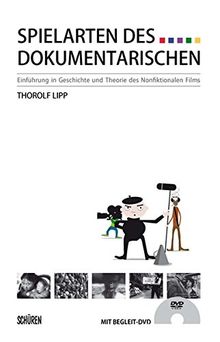 Spielarten des Dokumentarischen: Einführung in Geschichte und Theorie des Nonfiktionalen Films