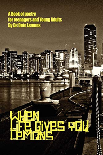 When Life Gives You Lemons: A Book of poetry for teenagers and Young Adults