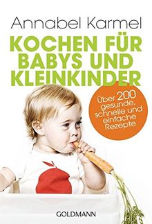 Kochen für Babys und Kleinkinder: Über 200 gesunde, schnelle und einfache Rezepte