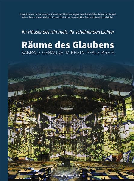 Ihr Häuser des Himmels, ihr scheinenden Lichter - Räume des Glaubens: Sakrale Gebäude im Rhein-Pfalz-Kreis