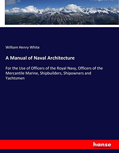 A Manual of Naval Architecture: For the Use of Officers of the Royal Navy, Officers of the Mercantile Marine, Shipbuilders, Shipowners and Yachtsmen