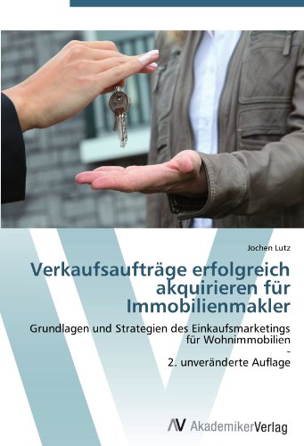 Verkaufsaufträge erfolgreich akquirieren für Immobilienmakler: Grundlagen und Strategien des Einkaufsmarketings für Wohnimmobilien - 2. unveränderte Auflage