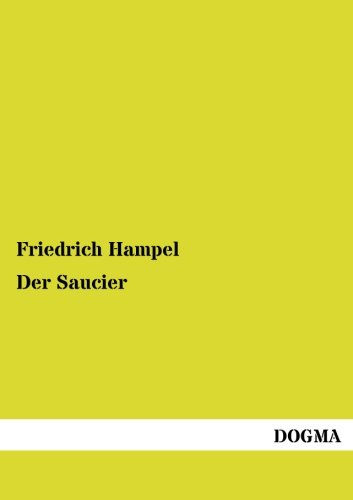 Der Saucier: Eine Anleitung zur Bereitung von Saucen: Eine Anleitung zur Bereitung von Saucen und einschlägigen Artikeln für Herrschafts-, Hotel- und bürgerliche Küchen, sowie für Kochinstitute