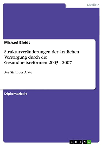 Strukturveränderungen der ärztlichen Versorgung durch die Gesundheitsreformen 2003 - 2007: Aus Sicht der Ärzte