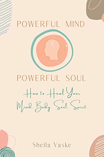 Powerful Mind Powerful Soul: How to Heal Your Mind. Body. Spirit. Soul. (Powerful Mind Powerful Soul- A Journal)