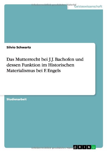 Das Mutterrecht bei J.J. Bachofen und dessen Funktion im Historischen Materialismus bei F. Engels