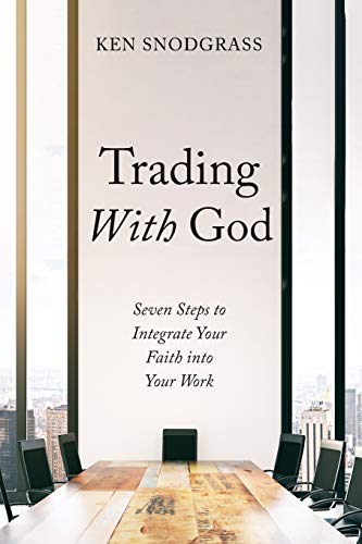 Trading With God: Seven Steps to Integrate Your Faith into Your Work