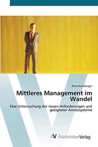 Mittleres Management im Wandel: Eine Untersuchung der neuen Anforderungen und geeigneter Anreizsysteme