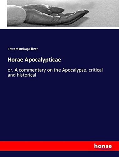 Horae Apocalypticae: or, A commentary on the Apocalypse, critical and historical
