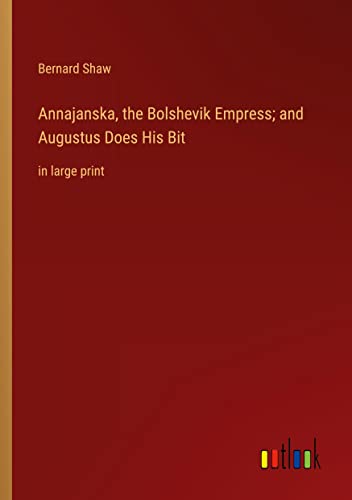Annajanska, the Bolshevik Empress; and Augustus Does His Bit: in large print