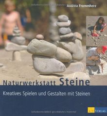 Naturwerkstatt Steine: Kreatives Spielen und Gestalten mit Steinen