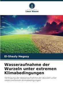 Wasseraufnahme der Wurzeln unter extremen Klimabedingungen: Verfolgung der Wasseraufnahme der Wurzeln unter relativ extremen Klimabedingungen
