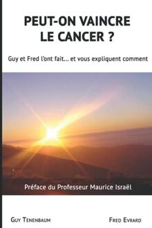 Peut-on vaincre le cancer ?: Guy et Fred l'ont fait... Et vous explique comment