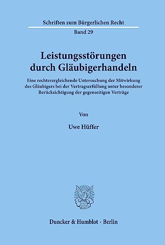 Leistungsstörungen durch Gläubigerhandeln.: Eine rechtsvergleichende Untersuchung der Mitwirkung des Gläubigers bei der Vertragserfüllung unter ... (Schriften zum Bürgerlichen Recht, Band 29)