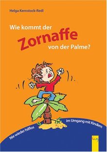 Wie kommt der Zornaffe von der Palme?: Nie wieder hilflos im Umgang mit Kindern
