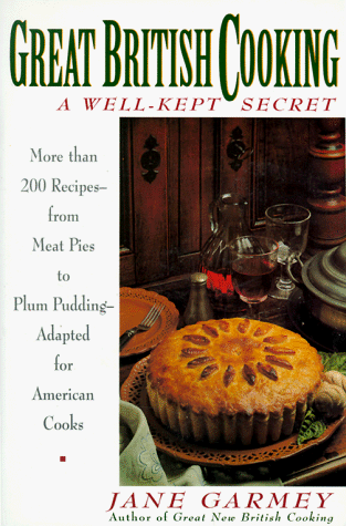 Great British Cooking: Wellkept Secret, A: More Than 200 Recipes - from Meat Pies to Plum Pudding - Adapted for American Cooks