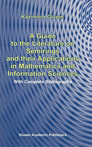 A Guide to the Literature on Semirings and their Applications in Mathematics and Information Sciences: With Complete Bibliography