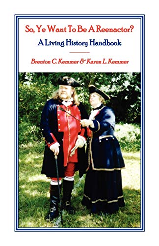 So, Ye Want To Be A Reenactor? A Living History Handbook: (2001, 2007), 2019, 5½x8½, paper, index, 160 pp