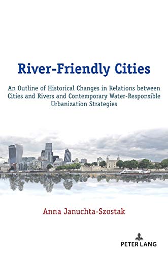 River-Friendly Cities: An Outline of Historical Changes in Relations between Cities and Rivers and Contemporary Water-Responsible Urbanization Strategies