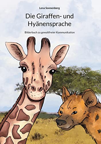 Die Giraffen- und Hyänensprache: Bilderbuch zu gewaltfreier Kommunikation