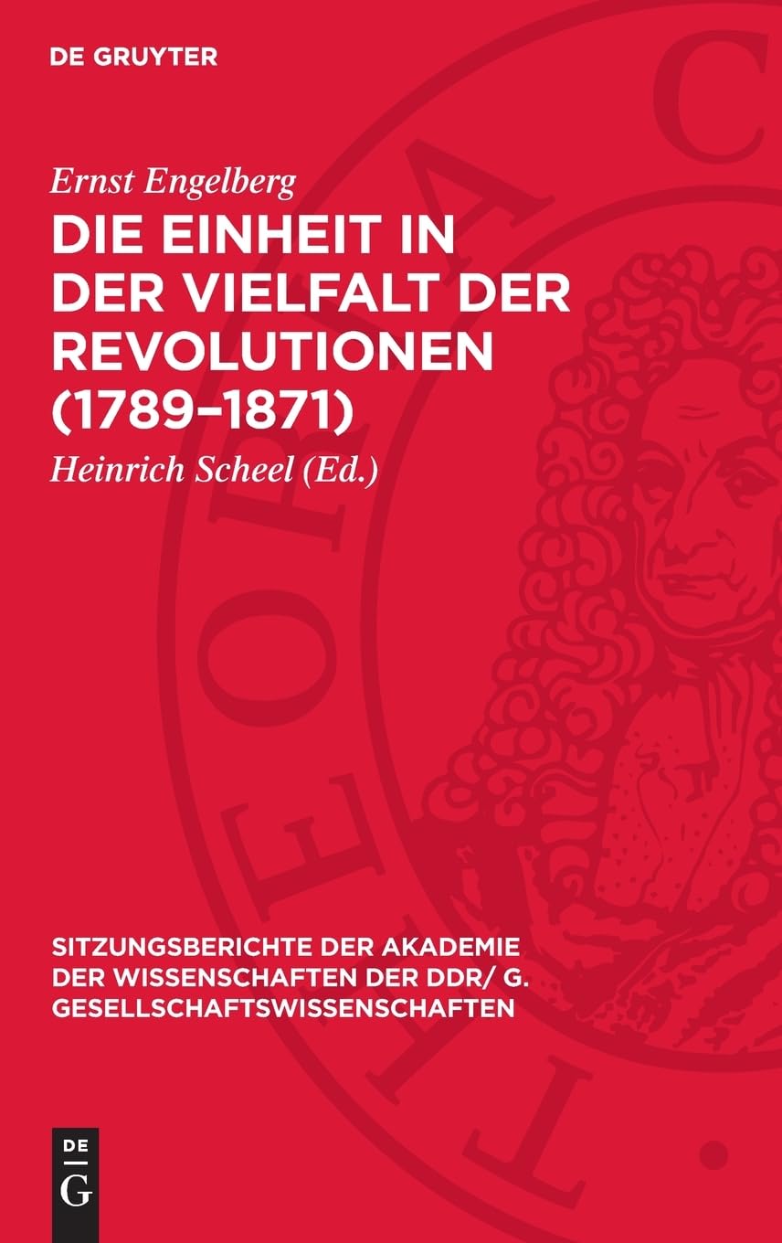 Die Einheit in der Vielfalt der Revolutionen (1789–1871): Zur Wirkungsweise historischer Gesetze (Sitzungsberichte der Akademie der Wissenschaften der DDR/ G. Gesellschaftswissenschaften, 1979,14)